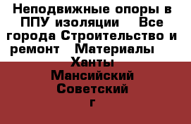 Неподвижные опоры в ППУ изоляции. - Все города Строительство и ремонт » Материалы   . Ханты-Мансийский,Советский г.